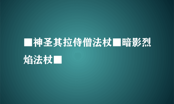■神圣其拉侍僧法杖■暗影烈焰法杖■