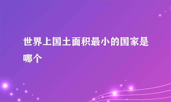 世界上国土面积最小的国家是哪个