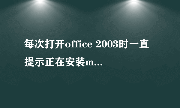 每次打开office 2003时一直提示正在安装microsoft excel