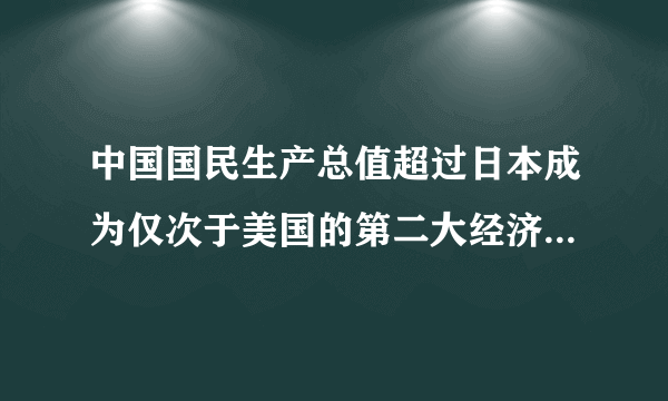 中国国民生产总值超过日本成为仅次于美国的第二大经济体的利弊？谢谢！