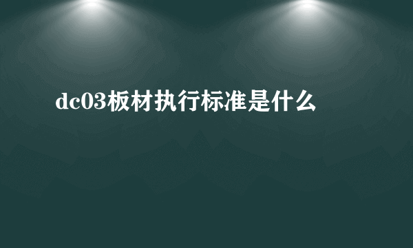 dc03板材执行标准是什么