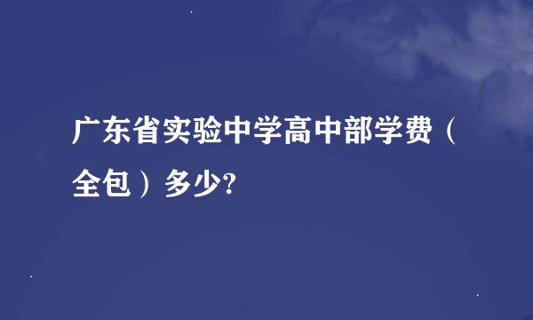 广东省实验中学高中部学费（全包）多少?