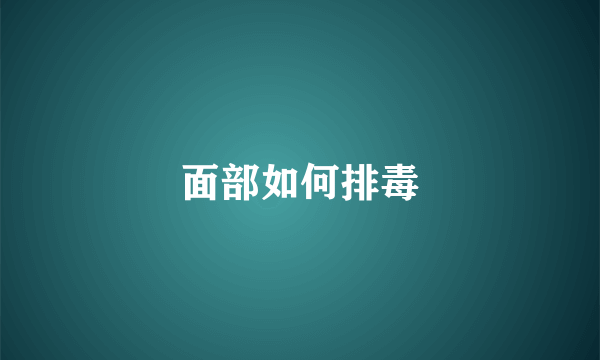 面部如何排毒