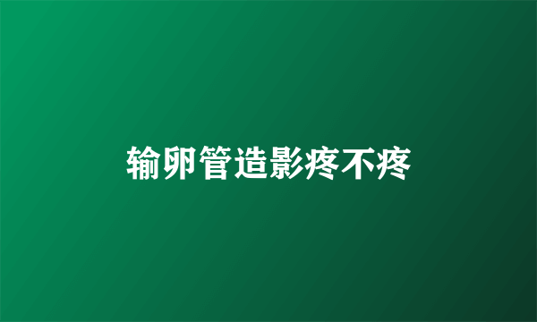 输卵管造影疼不疼