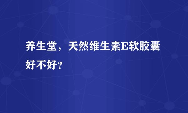 养生堂，天然维生素E软胶囊好不好？