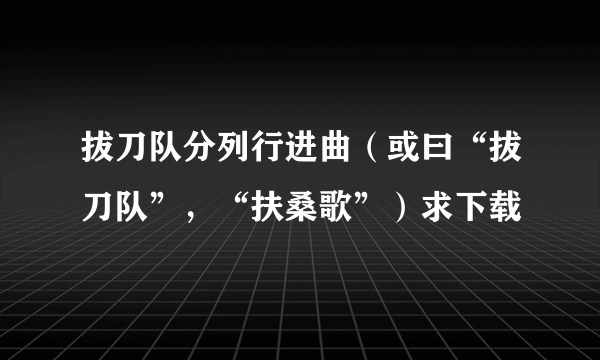 拔刀队分列行进曲（或曰“拔刀队”，“扶桑歌”）求下载