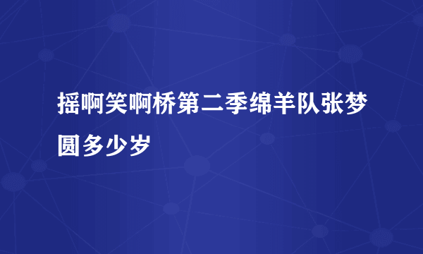 摇啊笑啊桥第二季绵羊队张梦圆多少岁