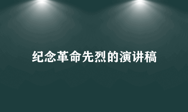 纪念革命先烈的演讲稿