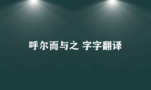 呼尔而与之 字字翻译