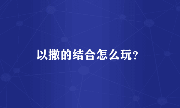 以撒的结合怎么玩？