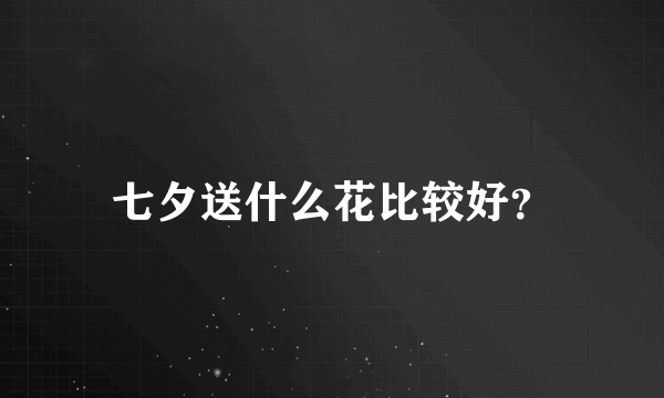 七夕送什么花比较好？
