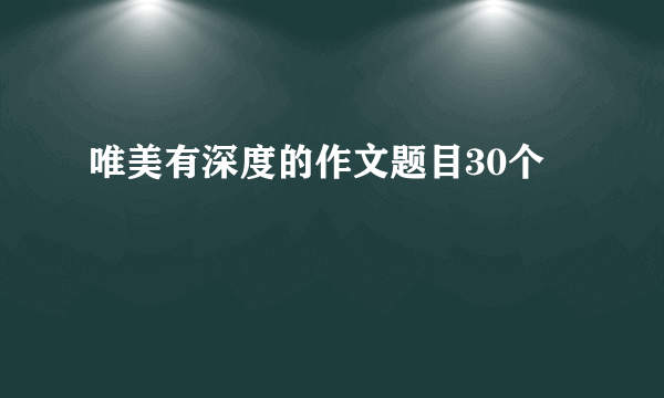 唯美有深度的作文题目30个
