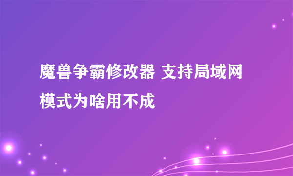 魔兽争霸修改器 支持局域网模式为啥用不成