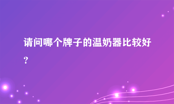 请问哪个牌子的温奶器比较好？