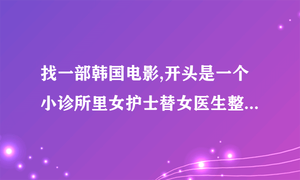 找一部韩国电影,开头是一个小诊所里女护士替女医生整理情书,女医生为齐耳短发,凤眼,特别提一下
