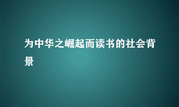 为中华之崛起而读书的社会背景
