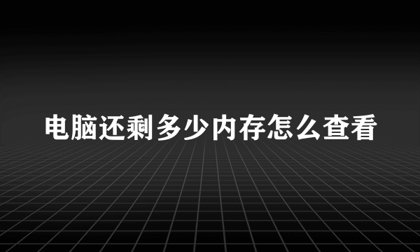 电脑还剩多少内存怎么查看