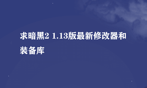 求暗黑2 1.13版最新修改器和装备库