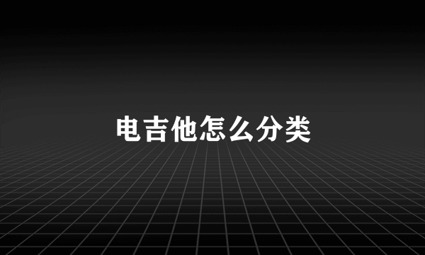 电吉他怎么分类