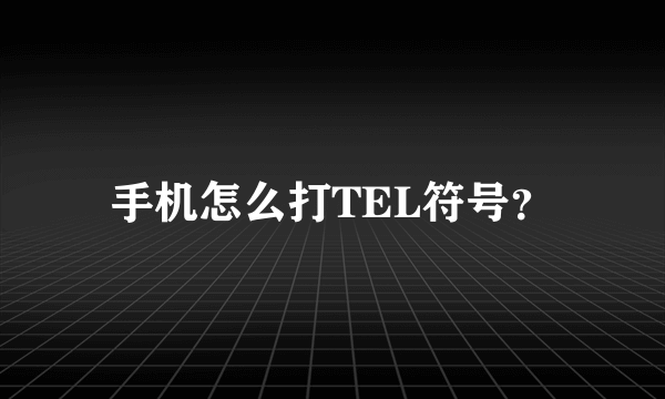 手机怎么打TEL符号？