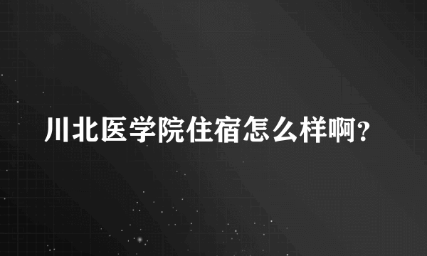 川北医学院住宿怎么样啊？