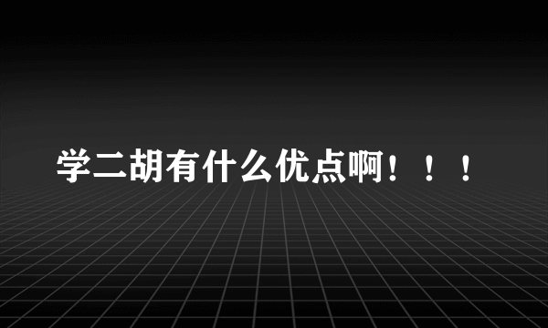 学二胡有什么优点啊！！！