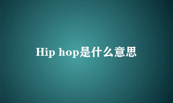 Hip hop是什么意思