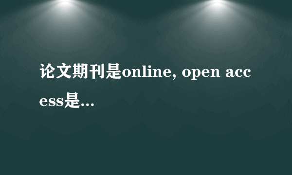 论文期刊是online, open access是不是说明该期刊没有纸质版？