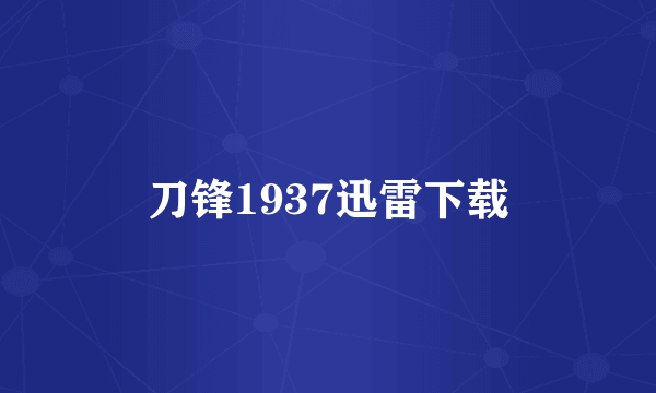 刀锋1937迅雷下载