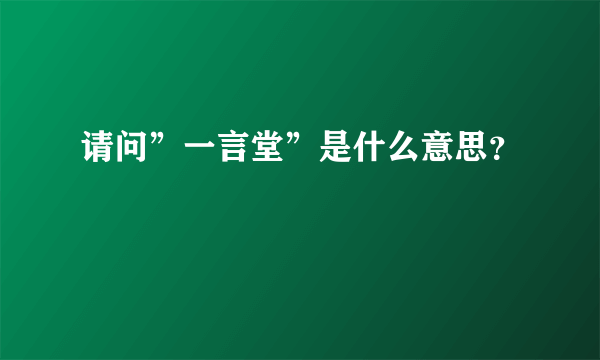 请问”一言堂”是什么意思？