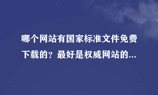 哪个网站有国家标准文件免费下载的？最好是权威网站的。如国家政府网站之类的。国标比如环境标准等。
