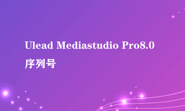Ulead Mediastudio Pro8.0序列号
