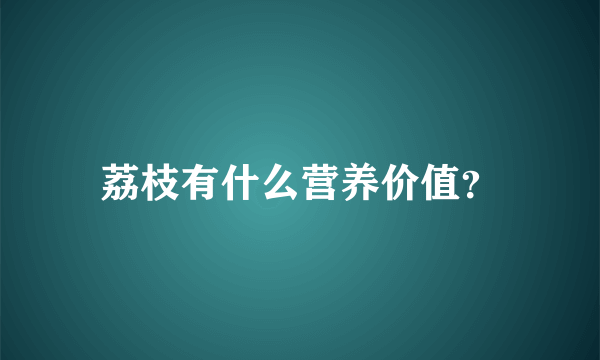 荔枝有什么营养价值？