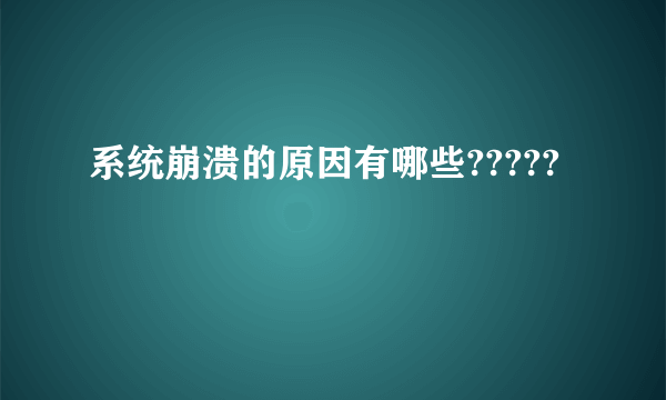 系统崩溃的原因有哪些?????