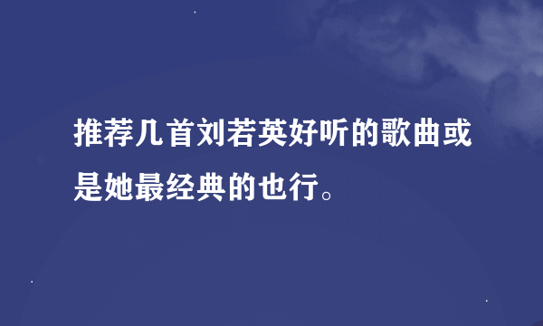推荐几首刘若英好听的歌曲或是她最经典的也行。
