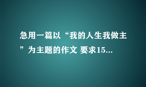 急用一篇以“我的人生我做主”为主题的作文 要求1500字 谢了