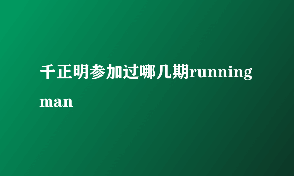千正明参加过哪几期runningman