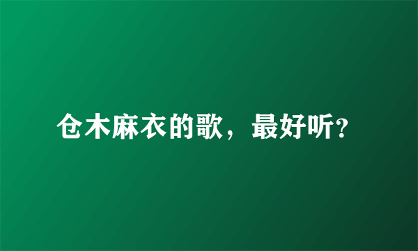 仓木麻衣的歌，最好听？