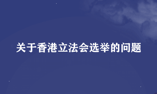 关于香港立法会选举的问题