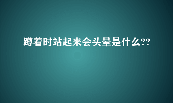 蹲着时站起来会头晕是什么??
