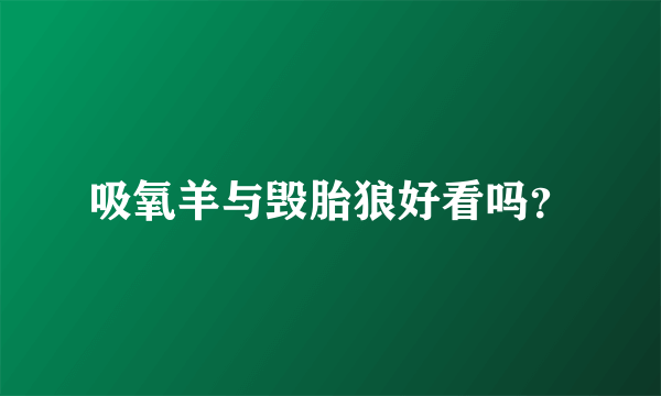 吸氧羊与毁胎狼好看吗？