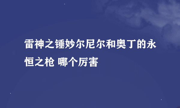 雷神之锤妙尔尼尔和奥丁的永恒之枪 哪个厉害