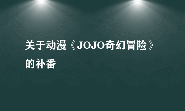 关于动漫《JOJO奇幻冒险》的补番