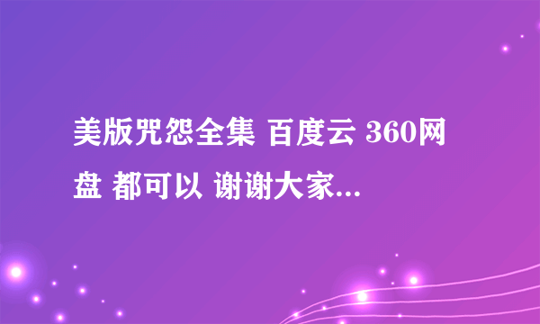 美版咒怨全集 百度云 360网盘 都可以 谢谢大家 么么哒