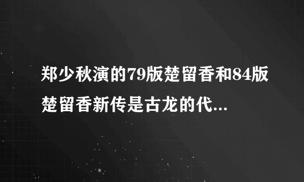 郑少秋演的79版楚留香和84版楚留香新传是古龙的代表作，为什么不能像周润发版上海滩那样风糜几十年