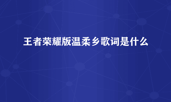 王者荣耀版温柔乡歌词是什么