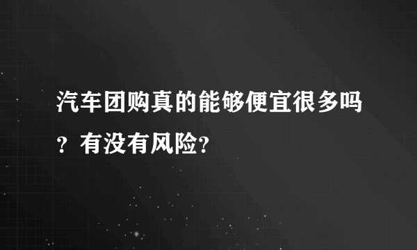 汽车团购真的能够便宜很多吗？有没有风险？