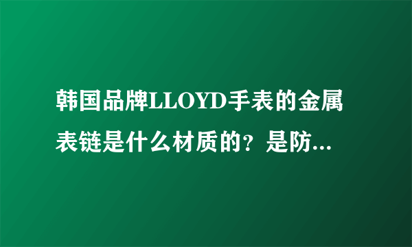 韩国品牌LLOYD手表的金属表链是什么材质的？是防过敏的吗？对金属过敏的人可以带吗？