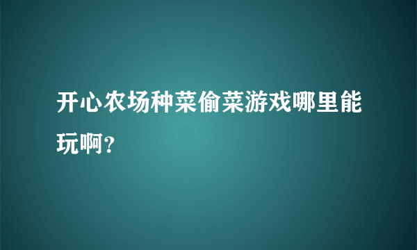 开心农场种菜偷菜游戏哪里能玩啊？