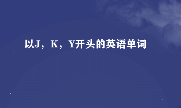 以J，K，Y开头的英语单词